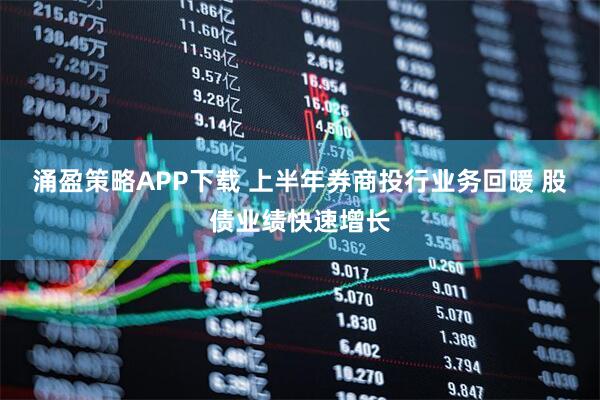 涌盈策略APP下载 上半年券商投行业务回暖 股债业绩快速增长